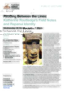 PUBLIC LECTURE  Reading Between the Lines: Katherine Routledge’s Field Notes and Rapanui Identity Wednesday 26 October 6pm – 7.30pm