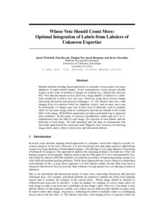 Whose Vote Should Count More: Optimal Integration of Labels from Labelers of Unknown Expertise Jacob Whitehill, Paul Ruvolo, Tingfan Wu, Jacob Bergsma, and Javier Movellan Machine Perception Laboratory