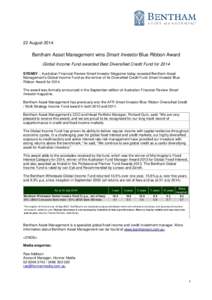 22 AugustBentham Asset Management wins Smart Investor Blue Ribbon Award Global Income Fund awarded Best Diversified Credit Fund for 2014 SYDNEY – Australian Financial Review Smart Investor Magazine today reveale