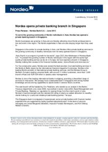 Luxembourg, 14 JuneNordea opens private banking branch in Singapore Press Release – Nordea Bank S.A. – June 2013 To serve the growing community of Nordic individuals in Asia, Nordea has opened a