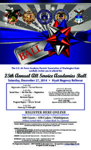 The U.S. Air Force Academy Parents’ Association of Washington State cordially invites you to attend the 25th Annual All Service Academies Ball Saturday, December 27, 2014 • Hyatt Regency Bellevue 5:00 PM