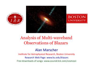 Analysis of Multi-waveband Observations of Blazars Alan	
  Marscher	
   Ins-tute	
  for	
  Astrophysical	
  Research,	
  Boston	
  University	
   Research	
  Web	
  Page:	
  www.bu.edu/blazars	
   Free	
  do