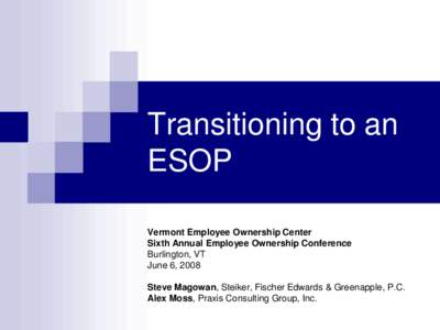 Transitioning to an ESOP Vermont Employee Ownership Center Sixth Annual Employee Ownership Conference Burlington, VT June 6, 2008