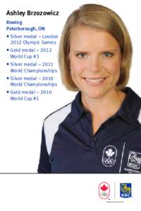 Ashley Brzozowicz Rowing Peterborough, ON  Silver medal – London 2012 Olympic Games  Gold medal – 2012