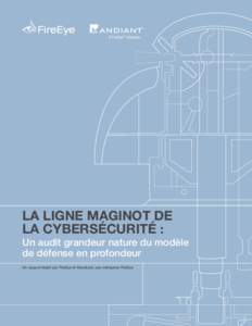 La ligne Maginot de la cybersécurité : Un audit grandeur nature du modèle de défense en profondeur Un rapport établi par FireEye et Mandiant, une entreprise FireEye