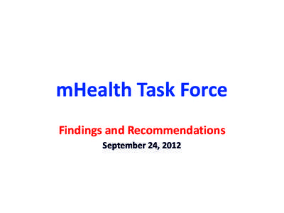 mHealth Task Force Findings and Recommendations September 24, 2012 mHealth Task Force – Overarching Goal