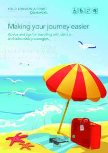 Making your journey easier Advice and tips for travelling with children and vulnerable passengers. Introduction At Gatwick we understand how stressful the airport journey can