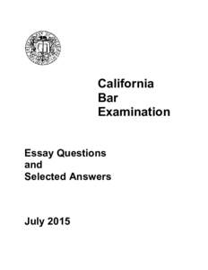 California Bar Examination Essay Questions and Selected Answers July 2015
