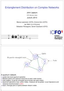 Entanglement Distribution on Complex Networks John Lapeyre ICFO, Barcelona, Spain June 8, 2013 Maciej Lewenstein (ICFO), Antonio Ac´ın (ICFO)