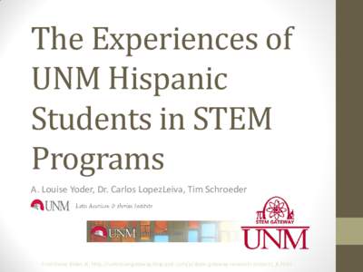 The Experiences of UNM Hispanic Students in STEM Programs A. Louise Yoder, Dr. Carlos LopezLeiva, Tim Schroeder
