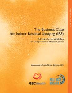 M E E T I N G R E P O RT  The Business Case for Indoor Residual Spraying (IRS) A Private Sector Workshop on Comprehensive Malaria Control