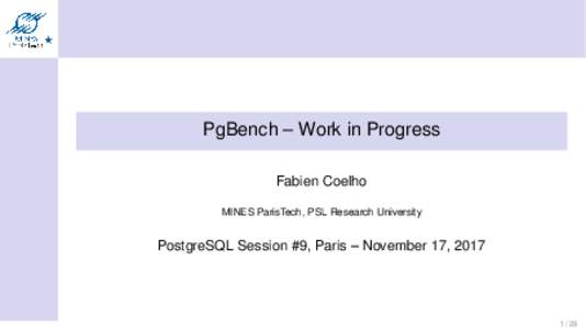 PgBench – Work in Progress Fabien Coelho MINES ParisTech, PSL Research University PostgreSQL Session #9, Paris – November 17, 2017