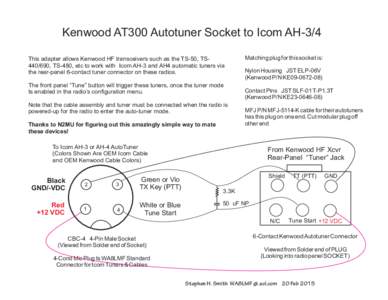 Kenwood AT300 Autotuner Socket to Icom AH-3/4 This adapter allows Kenwood HF transceivers such as the TS-50, TS440/690, TS-480, etc to work with Icom AH-3 and AH4 automatic tuners via the rear-panel 6-contact tuner conne