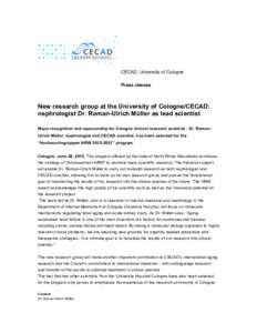 CECAD, University of Cologne Press release New research group at the University of Cologne/CECAD: nephrologist Dr. Roman-Ulrich Müller as lead scientist Major recognition and sponsorship for Cologne clinical research sc