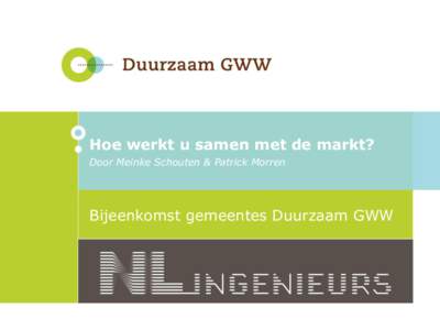 Hoe werkt u samen met de markt? Door Meinke Schouten & Patrick Morren Bijeenkomst gemeentes Duurzaam GWW  De Green Deal Duurzaam GWW