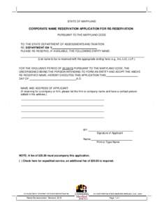 STATE OF MARYLAND  CORPORATE NAME RESERVATION APPLICATION FOR RE-RESERVATION PURSUANT TO THE MARYLAND CODE  TO: THE STATE DEPARTMENT OF ASSESSMENTS AND TAXATION