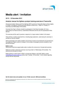 Media alert / invitation 43/13 – 18 November 2013 Aviation rescue fire fighters conduct training exercise at Townsville Airservices Aviation Rescue and Fire Fighting (ARFF) service at Townsville Airport will be staging