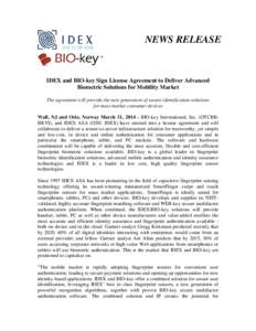 NEWS RELEASE  IDEX and BIO-key Sign License Agreement to Deliver Advanced Biometric Solutions for Mobility Market The agreement will provide the next generation of secure identification solutions for mass market consumer