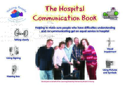 The Hospital Communication Book Helping to make sure people who have difficulties understanding and /or communicating get an equal service in hospital Talking clearly