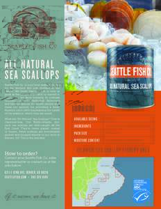 ALL NATU RAL SE A SCA L LO P S Seattle Fish Co. is your local seafood source for the freshest fish and shellfish in the region. We know that our fish is only as good as the people who catch or harvest it.