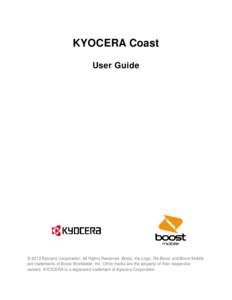 KYOCERA Coast User Guide © 2013 Kyocera Corporation. All Rights Reserved. Boost, the Logo, Re-Boost and Boost Mobile are trademarks of Boost Worldwide, Inc. Other marks are the property of their respective owners. KYOCE