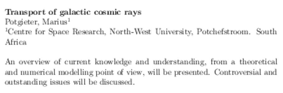 Transport of galactic cosmic rays Potgieter, Marius1 1 Centre for Space Research, North-West University, Potchefstroom. South Africa An overview of current knowledge and understanding, from a theoretical