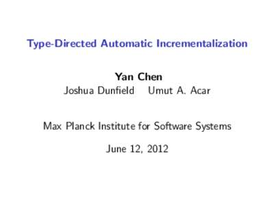 Type-Directed Automatic Incrementalization Yan Chen Joshua Dunfield Umut A. Acar Max Planck Institute for Software Systems June 12, 2012