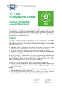 2016 FIM ENVIRONMENT AWARD GENERAL INFORMATION & CANDIDATURE PACK The Fédération Internationale de Motocyclisme (FIM) is pleased to call for nominations for its annual Environmental Award. Through this award, the FIM w