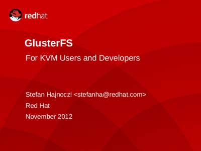 GlusterFS For KVM Users and Developers Stefan Hajnoczi <> Red Hat November 2012