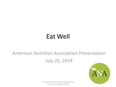 Eat Well American Nutrition Association Presentation July 23, 2014 General Assembly Product Management FINAL Project (DEMO ONLY)