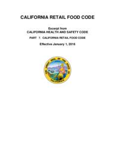 CALIFORNIA RETAIL FOOD CODE Excerpt from CALIFORNIA HEALTH AND SAFETY CODE PART 7. CALIFORNIA RETAIL FOOD CODE  Effective January 1, 2016