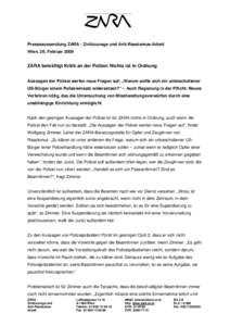 Presseaussendung ZARA - Zivilcourage und Anti-Rassismus-Arbeit Wien, 26. Februar 2009 ZARA bekräftigt Kritik an der Polizei: Nichts ist in Ordnung Aussagen der Polizei werfen neue Fragen auf: „Warum sollte sich ein un