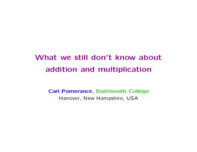 What we still don’t know about addition and multiplication Carl Pomerance, Dartmouth College