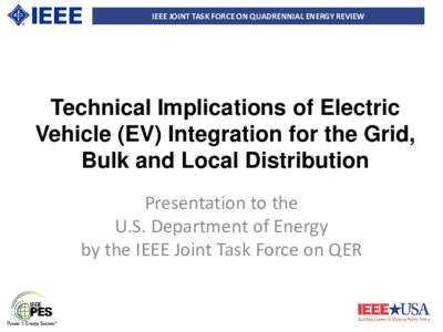 IEEE JOINT TASK FORCE ON QUADRENNIAL ENERGY REVIEW  Technical Implications of Electric Vehicle (EV) Integration for the Grid, Bulk and Local Distribution Presentation to the