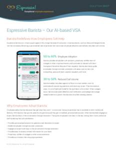 SOLUTION BRIEF  Espressive Barista – Our AI-based VSA Barista Redefines How Employees Get Help Espressive Barista, our virtual support agent (VSA), brings the ease of consumer virtual assistants, such as Alexa and Goog