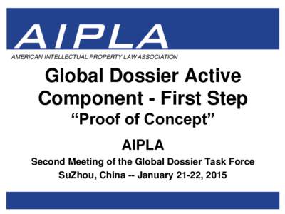 AMERICAN INTELLECTUAL PROPERTY LAW ASSOCIATION  Global Dossier Active Component - First Step “Proof of Concept” AIPLA