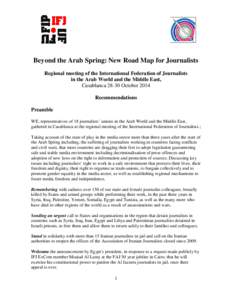 Beyond the Arab Spring: New Road Map for Journalists Regional meeting of the International Federation of Journalists in the Arab World and the Middle East, Casablanca[removed]October 2014 Recommendations Preamble