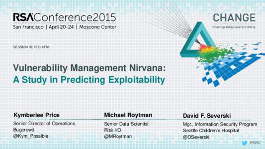 SESSION ID: TECH-F01  Vulnerability Management Nirvana: A Study in Predicting Exploitability  Kymberlee Price