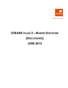 GTBANK PILLAR 3 – MARKET DISCIPLINE (DISCLOSURES) JUNE 2015 TABLE OF CONTENTS 1. EXECTIVE SUMMARY………………………………………………………………………….3