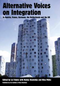 Alternative Voices on Integration in Austria, France, Germany, the Netherlands and the UK Edited by Liz Fekete with Naima Bouteldja and Nina Mühe Published by the Institute of Race Relations