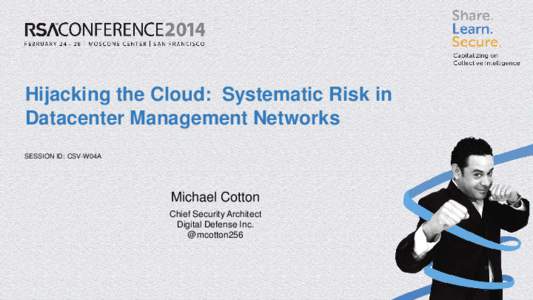 Hijacking the Cloud: Systematic Risk in Datacenter Management Networks SESSION ID: CSV-W04A Michael Cotton Chief Security Architect
