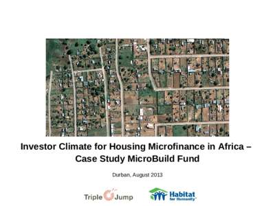 Investor Climate for Housing Microfinance in Africa – Case Study MicroBuild Fund Durban, August 2013 Agenda Triple Jump