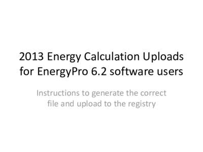 2013 Energy Calculation Uploads for EnergyPro 6.2 software users Instructions to generate the correct file and upload to the registry  First click the register CF-1R button