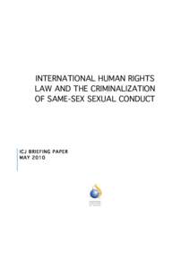 INTERNATIONAL HUMAN RIGHTS LAW AND THE CRIMINALIZATION OF SAME-SEX SEXUAL CONDUCT ICJ BRIEFING PAPER MAY 2010