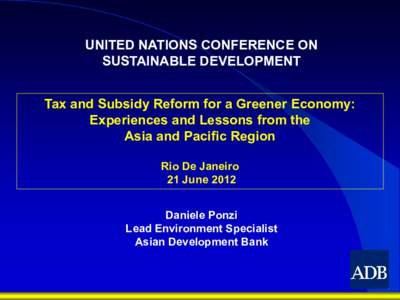 UNITED NATIONS CONFERENCE ON SUSTAINABLE DEVELOPMENT Tax and Subsidy Reform for a Greener Economy: Experiences and Lessons from the Asia and Pacific Region Rio De Janeiro