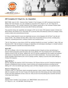 AST Completes D.F. King & Co., Inc. Acquisition NEW YORK, June 24, 2014 – American Stock Transfer & Trust Company, LLC (AST) announced today that its affiliate, AST Fund Solutions, LLC, has completed its acquisition of