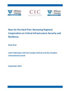 Now for the Hard Part: Renewing Regional Cooperation on Critical Infrastructure Security and Resilience Brian Bow  Joint Publication with the Canada Institute and the Canadian