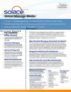 Product Datasheet Virtual Message Router The Solace Virtual Message Router is an implementation of Solace’s market leading messaging technology that runs on general purpose processors in environments like the