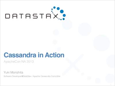 Cassandra in Action ApacheCon NA 2013 Yuki Morishita Software Developer@DataStax / Apache Cassandra Committer  1