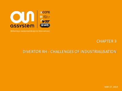 Delivering a nuclearised design to time and cost.  CHAPTER 3 DIVERTOR RH - CHALLENGES OF INDUSTRIALISATION  MAY[removed]